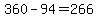 360-94=266