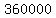 360000