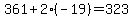 361%2B2%2A%28-19%29=323