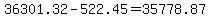 36301.32-522.45=35778.87