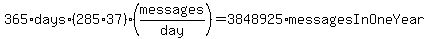 365%2Adays%2A%28285%2A37%29%28messages%2Fday%29=3848925%2AmessagesInOneYear