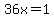 36x=1