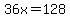 36x=128