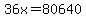 36x+=+80640