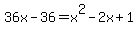 36x-36=+x%5E2-2x%2B1