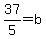 37%2F5+=+b