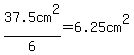 37.5cm%5E2%2F6=6.25cm%5E2