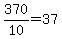 370%2F10+=+37
