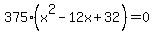 375%28x%5E2-12x%2B32%29+=+0