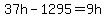 37h-1295=9h