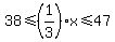 38%3C=%281%2F3%29x%3C=47