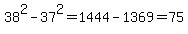 38%5E2-37%5E2=1444-1369=75