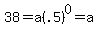38+=+a%28.5%29%5E0+=+a