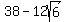 38+-+12sqrt%286%29