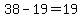 38-19=19