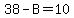 38-B=10
