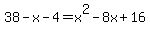 38-x-4=x%5E2-8x%2B16