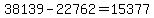 38139-22762=+15377++