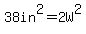 38in%5E2=2W%5E2