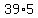 39%2A5