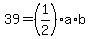 39=%281%2F2%29a%2Ab