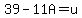39-11A=u
