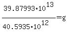 39.87993%2A+10%5E13%2F%2840.5935%2A10%5E12%29+=+g+