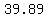 39.89