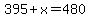 395%2Bx=480
