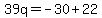 39q=-30%2B22