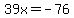 39x=-76