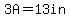 3A=13in