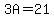 3A=21