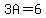3A=6
