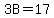 3B=17