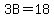 3B=18