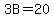 3B=20