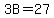 3B=27