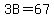 3B=67