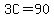 3C=90