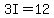 3I+=+12