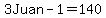 3Juan-1=140