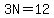 3N=12