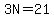 3N=21