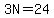 3N=24
