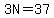 3N=37
