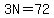 3N=72