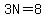 3N=8