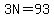 3N=93