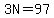 3N=97